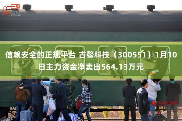信赖安全的正规平台 古鳌科技（300551）1月10日主力资金净卖出564.13万元