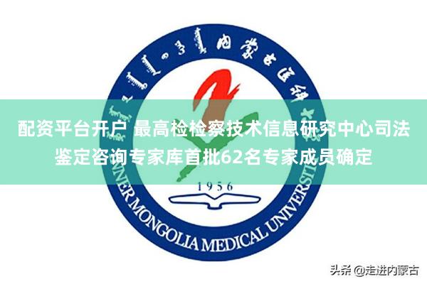 配资平台开户 最高检检察技术信息研究中心司法鉴定咨询专家库首批62名专家成员确定